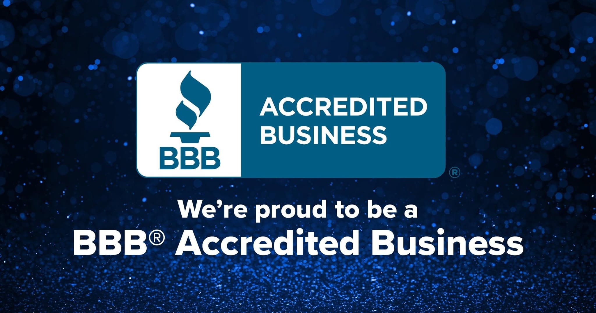 Proud to be a Better Business Bureau Accredited Business